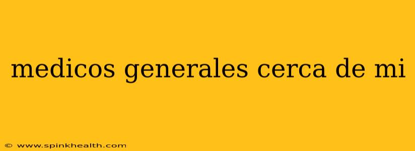 medicos generales cerca de mi