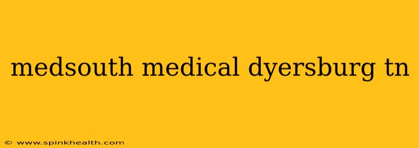 medsouth medical dyersburg tn