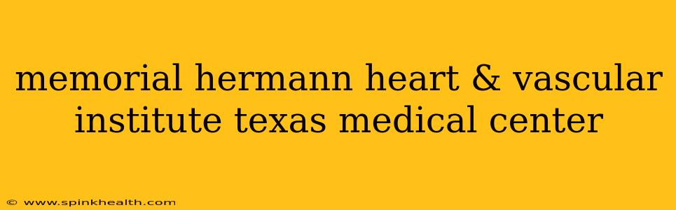 memorial hermann heart & vascular institute texas medical center