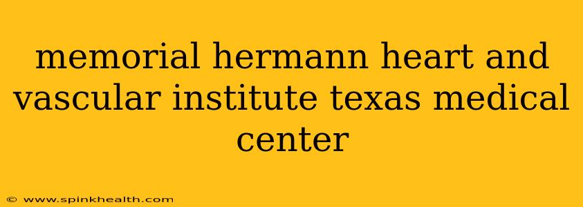 memorial hermann heart and vascular institute texas medical center