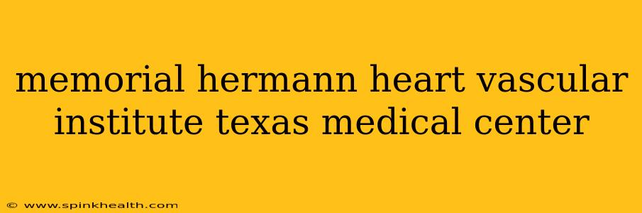 memorial hermann heart vascular institute texas medical center