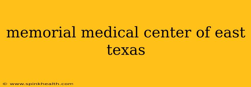 memorial medical center of east texas