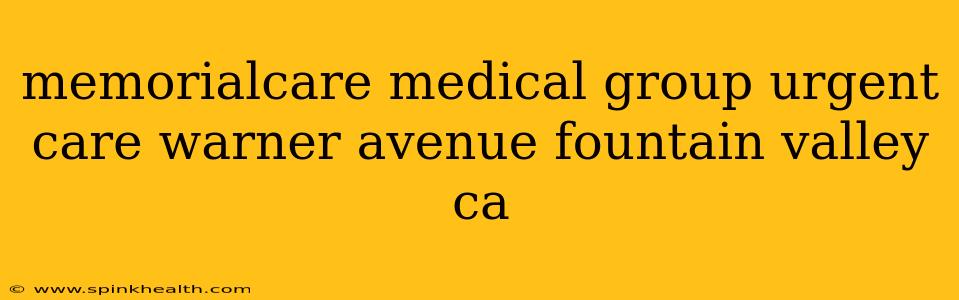memorialcare medical group urgent care warner avenue fountain valley ca