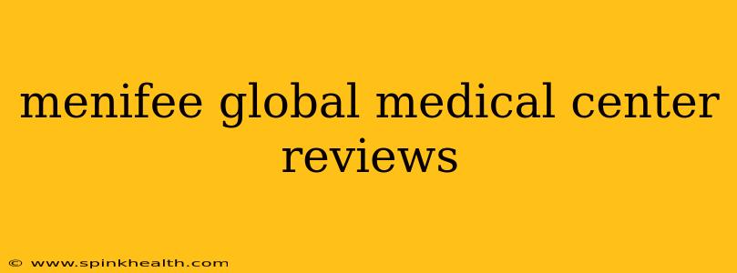 menifee global medical center reviews