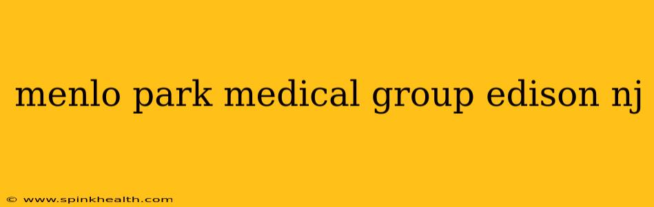 menlo park medical group edison nj