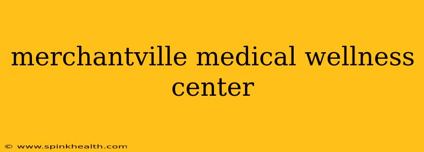 merchantville medical wellness center