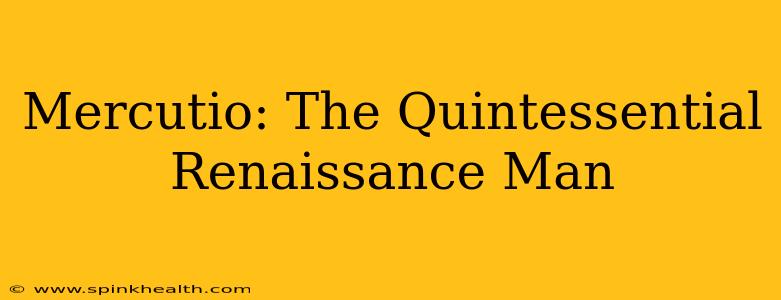 Mercutio: The Quintessential Renaissance Man
