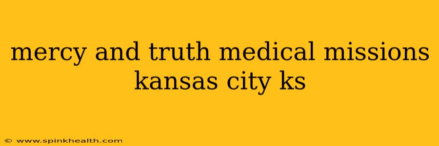 mercy and truth medical missions kansas city ks