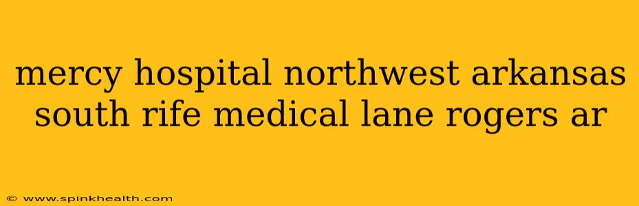 mercy hospital northwest arkansas south rife medical lane rogers ar