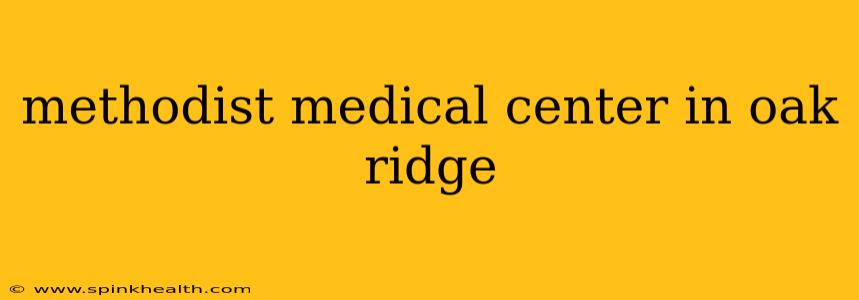methodist medical center in oak ridge