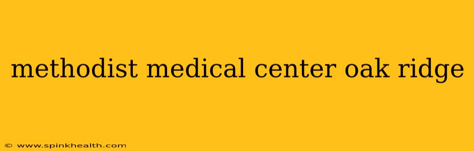 methodist medical center oak ridge