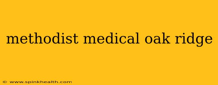 methodist medical oak ridge