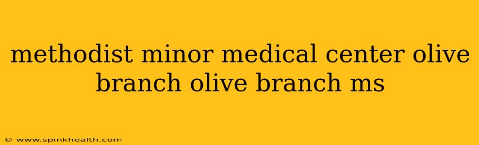 methodist minor medical center olive branch olive branch ms