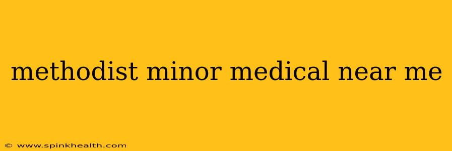 methodist minor medical near me
