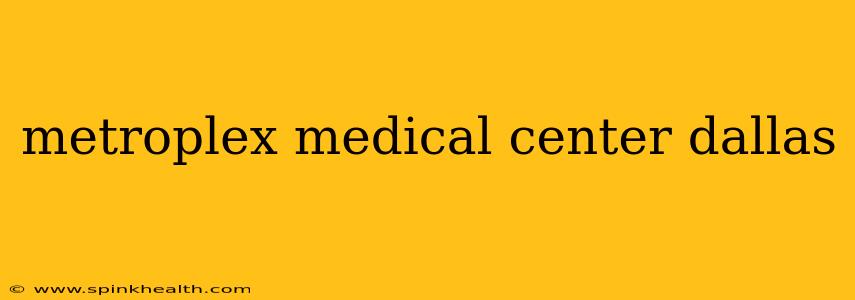 metroplex medical center dallas