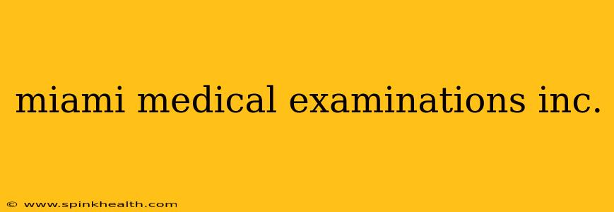 miami medical examinations inc.