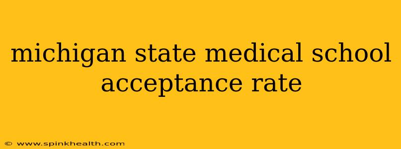 michigan state medical school acceptance rate