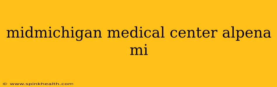 midmichigan medical center alpena mi