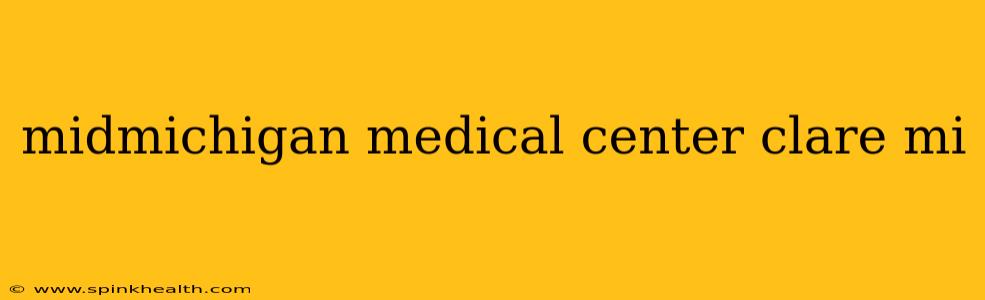 midmichigan medical center clare mi