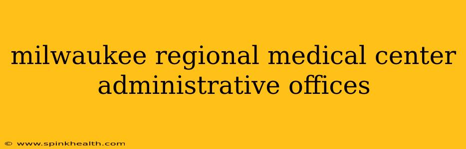 milwaukee regional medical center administrative offices