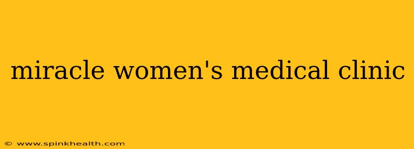 miracle women's medical clinic