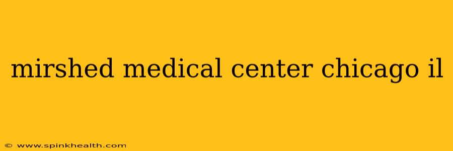 mirshed medical center chicago il