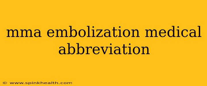 mma embolization medical abbreviation