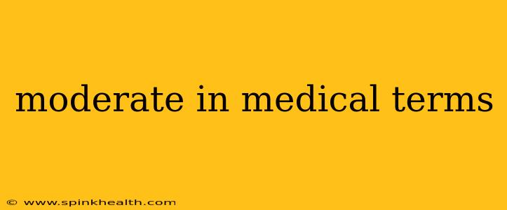 moderate in medical terms