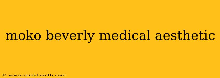 moko beverly medical aesthetic