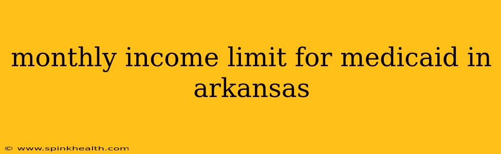 monthly income limit for medicaid in arkansas