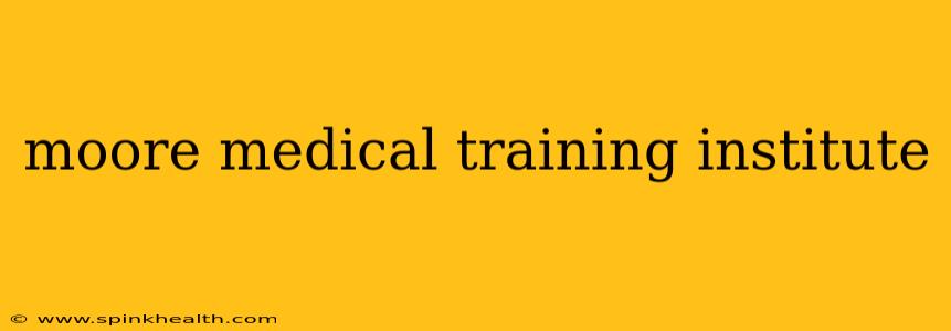 moore medical training institute