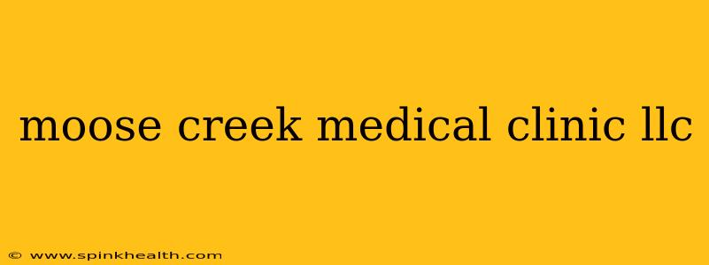 moose creek medical clinic llc