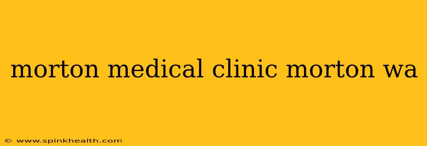 morton medical clinic morton wa
