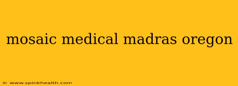 mosaic medical madras oregon