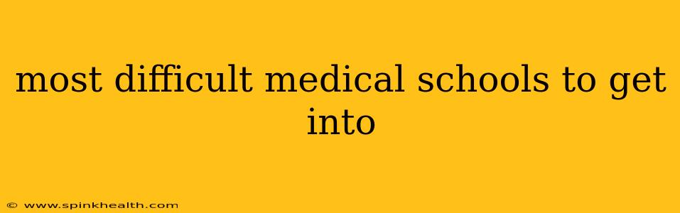 most difficult medical schools to get into