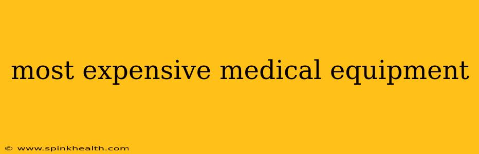 most expensive medical equipment