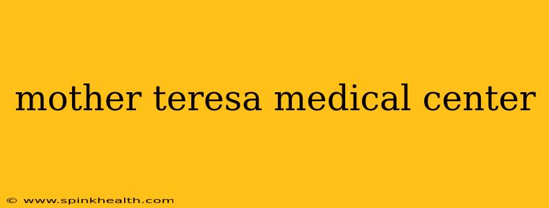 mother teresa medical center