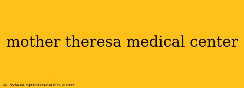 mother theresa medical center