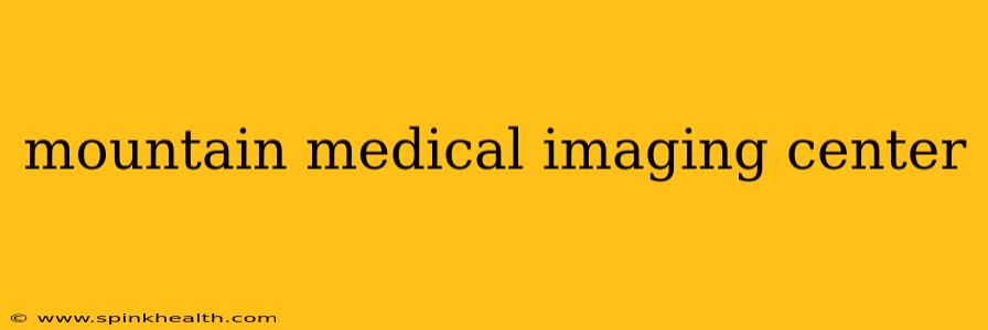 mountain medical imaging center
