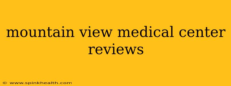 mountain view medical center reviews