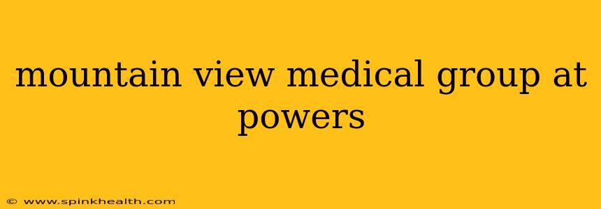 mountain view medical group at powers