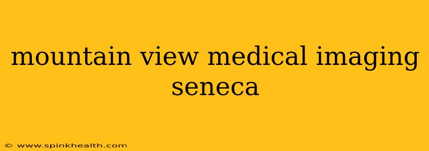 mountain view medical imaging seneca