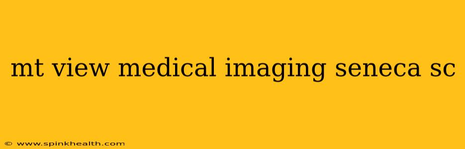mt view medical imaging seneca sc