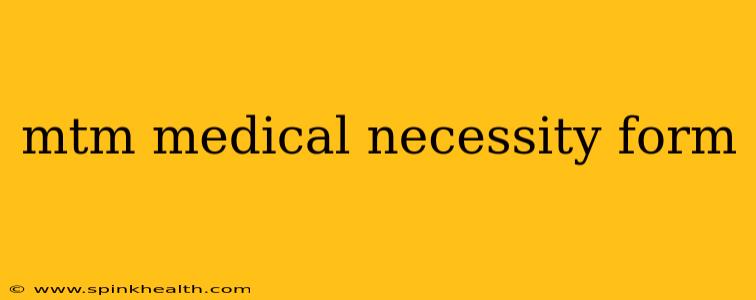 mtm medical necessity form
