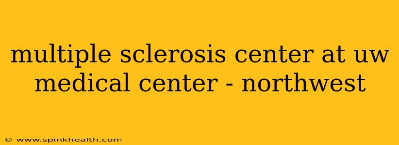 multiple sclerosis center at uw medical center - northwest