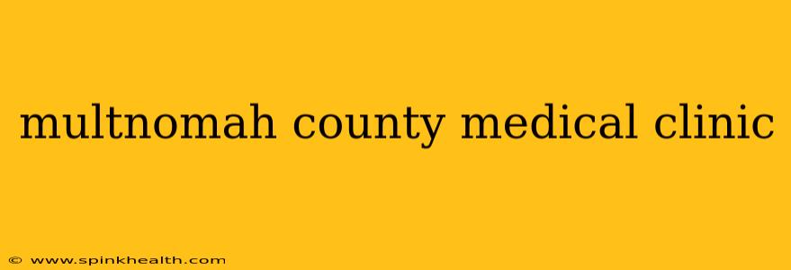multnomah county medical clinic