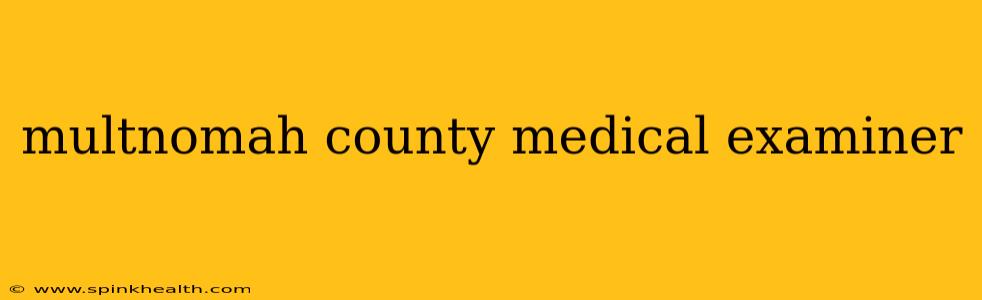 multnomah county medical examiner