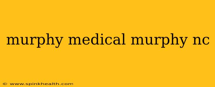 murphy medical murphy nc
