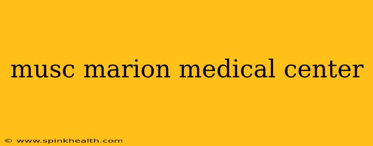 musc marion medical center