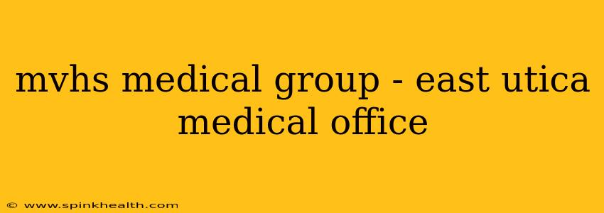 mvhs medical group - east utica medical office
